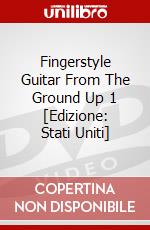 Fingerstyle Guitar From The Ground Up 1 [Edizione: Stati Uniti] dvd