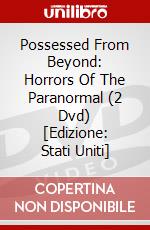 Possessed From Beyond: Horrors Of The Paranormal (2 Dvd) [Edizione: Stati Uniti] dvd