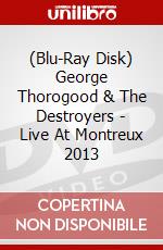 (Blu-Ray Disk) George Thorogood & The Destroyers - Live At Montreux 2013 brd