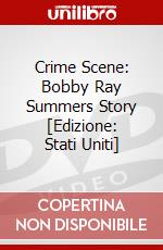 Crime Scene: Bobby Ray Summers Story [Edizione: Stati Uniti] dvd