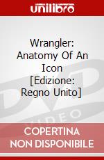 Wrangler: Anatomy Of An Icon [Edizione: Regno Unito] dvd