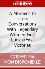 A Moment In Time: Conversations With Legendary Women:First Ladies/First Victories dvd