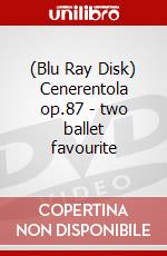(Blu Ray Disk) Cenerentola op.87 - two ballet favourite dvd