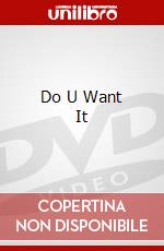 Do U Want It dvd