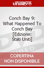 Conch Bay 9: What Happened To Conch Bay [Edizione: Stati Uniti] dvd