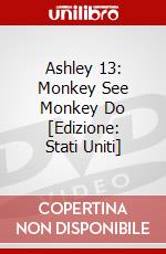 Ashley 13: Monkey See Monkey Do [Edizione: Stati Uniti] dvd