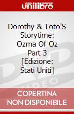 Dorothy & Toto'S Storytime: Ozma Of Oz Part 3 [Edizione: Stati Uniti] dvd