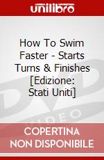 How To Swim Faster - Starts Turns & Finishes [Edizione: Stati Uniti] dvd