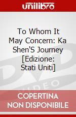 To Whom It May Concern: Ka Shen'S Journey [Edizione: Stati Uniti] dvd