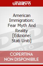 American Immigration: Fear Myth And Reality [Edizione: Stati Uniti] dvd