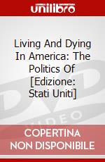 Living And Dying In America: The Politics Of [Edizione: Stati Uniti] dvd