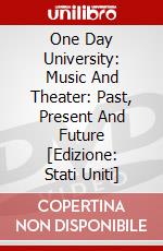One Day University: Music And Theater: Past, Present And Future [Edizione: Stati Uniti] dvd