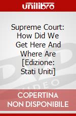 Supreme Court: How Did We Get Here And Where Are [Edizione: Stati Uniti] dvd