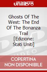 Ghosts Of The West: The End Of The Bonanza Trail [Edizione: Stati Uniti] dvd