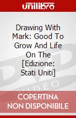 Drawing With Mark: Good To Grow And Life On The [Edizione: Stati Uniti] dvd
