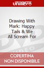Drawing With Mark: Happy Tails & We All Scream For dvd