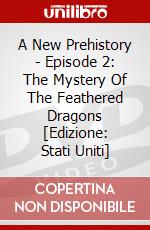 A New Prehistory - Episode 2: The Mystery Of The Feathered Dragons [Edizione: Stati Uniti] dvd