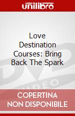 Love Destination Courses: Bring Back The Spark dvd