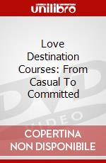 Love Destination Courses: From Casual To Committed dvd