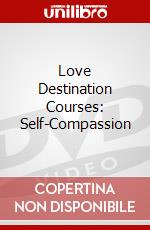 Love Destination Courses: Self-Compassion dvd