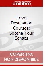 Love Destination Courses: Soothe Your Senses dvd