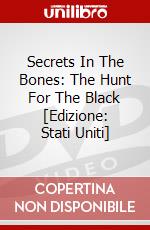 Secrets In The Bones: The Hunt For The Black [Edizione: Stati Uniti] dvd
