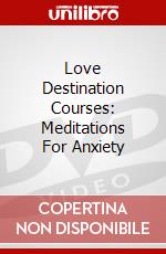 Love Destination Courses: Meditations For Anxiety dvd