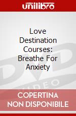 Love Destination Courses: Breathe For Anxiety dvd