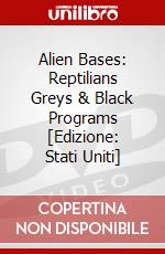 Alien Bases: Reptilians Greys & Black Programs [Edizione: Stati Uniti] dvd