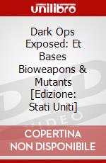 Dark Ops Exposed: Et Bases Bioweapons & Mutants [Edizione: Stati Uniti] dvd