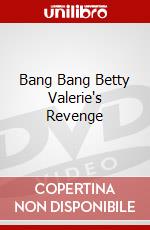 Bang Bang Betty Valerie's Revenge dvd