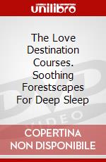 The Love Destination Courses. Soothing Forestscapes For Deep Sleep dvd