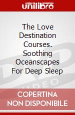 The Love Destination Courses. Soothing Oceanscapes For Deep Sleep dvd