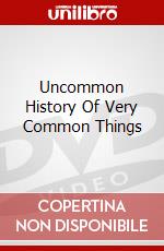 Uncommon History Of Very Common Things dvd