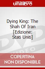 Dying King: The Shah Of Iran [Edizione: Stati Uniti] dvd