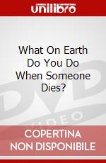 What On Earth Do You Do When Someone Dies? dvd