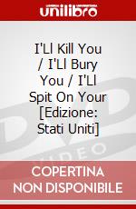 I'Ll Kill You / I'Ll Bury You / I'Ll Spit On Your [Edizione: Stati Uniti] dvd