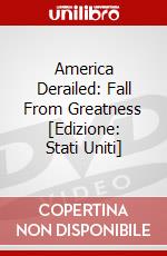 America Derailed: Fall From Greatness [Edizione: Stati Uniti] dvd