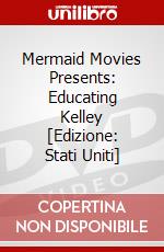 Mermaid Movies Presents: Educating Kelley [Edizione: Stati Uniti] dvd