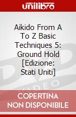 Aikido From A To Z Basic Techniques 5: Ground Hold [Edizione: Stati Uniti] dvd