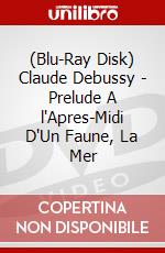 (Blu-Ray Disk) Claude Debussy - Prelude A l'Apres-Midi D'Un Faune, La Mer brd