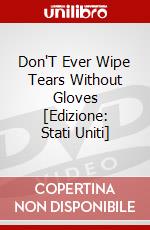 Don'T Ever Wipe Tears Without Gloves [Edizione: Stati Uniti] dvd
