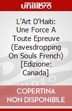 L'Art D'Haiti: Une Force A Toute Epreuve (Eavesdropping On Souls French) [Edizione: Canada] dvd