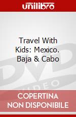 Travel With Kids: Mexico. Baja & Cabo dvd
