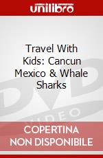 Travel With Kids: Cancun Mexico & Whale Sharks dvd