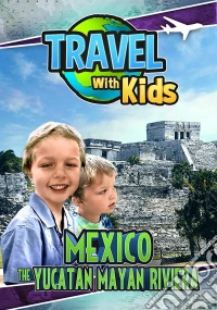 Travel With Kids: Mexico The Yucatan Mayan Riviera dvd