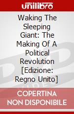 Waking The Sleeping Giant: The Making Of A Political Revolution [Edizione: Regno Unito] dvd