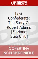 Last Confederate: The Story Of Robert Adams [Edizione: Stati Uniti] dvd