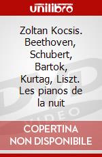 Zoltan Kocsis. Beethoven, Schubert, Bartok, Kurtag, Liszt. Les pianos de la nuit film in dvd