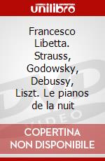 Francesco Libetta. Strauss, Godowsky, Debussy, Liszt. Le pianos de la nuit dvd